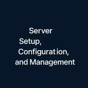 Server Setup, Configuration, and Management