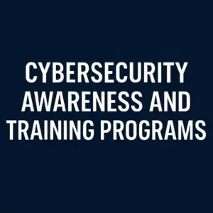 Cybersecurity Awareness and Training Programs
