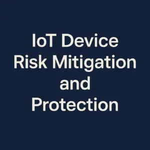 IoT Device Risk Mitigation and Protection